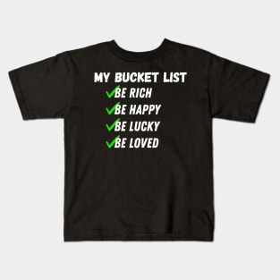 My Bucket List Be Rich Be Happy Be Lucky Be loved Kids T-Shirt